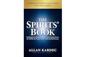 The Spirits' Book: Modern English Edition: Teachings From Advanced Spirits on God, Angels, Heaven, the Afterlife, the Purpose of Life, and the Spiritual Journey