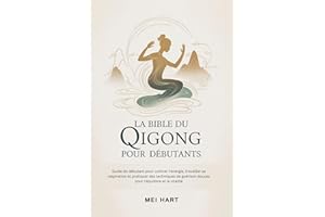 LA BIBLE DU QIGONG POUR DEBUTANTS: Guide du débutant pour cultiver l'énergie, travailler sa respiration et pratiquer des tech