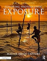 Rick Sammon's Exploring Photographic Exposure: Master Image Capture Rick Sammon's Exploring Photographic Exposure: Master Image Capture