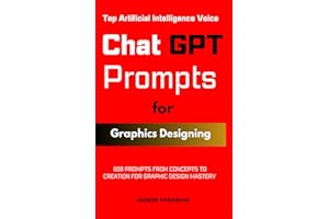ChatGPT Prompts for Graphics Designing: 600 Prompts From Concepts to Creation for Graphic Design Mastery