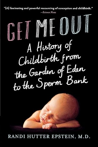 Download Get Me Out – A History of Childbirth from the Garden of Eden to the Sperm Bank PDF