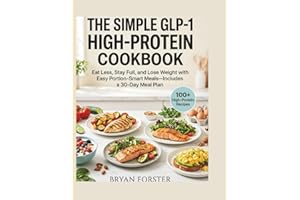 The Simple GLP-1 High-Protein Cookbook: Eat Less, Stay Full, and Lose Weight with Easy Portion-Smart Meals—includes a 30-Day 