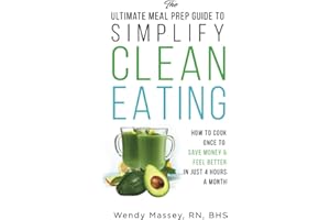 The Ultimate Meal Prep Guide to Simplify Clean Eating: How to Cook Once to Save Money & Feel Better in Just 4 Hours a Month (Christian Women's Healthy Living Series)