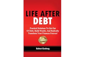 Life After Debt: Practical Solutions To Get Out of Debt, Build Wealth, And Radically Transform Your Finances Forever!