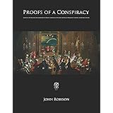 Proofs of a Conspiracy: Against All The Religions and Governments Of Europe, Carried On In The Secret Meetings of Freemasons,