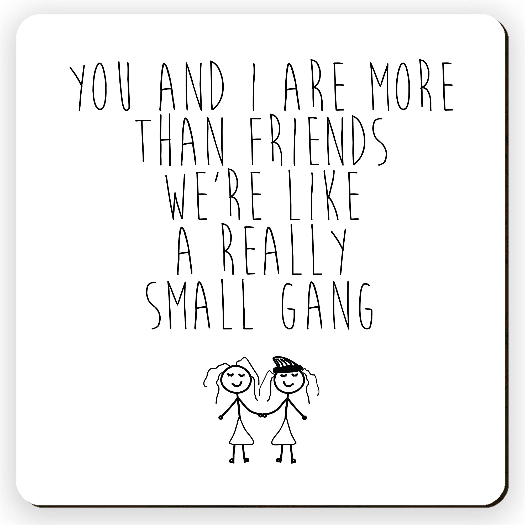 Dorothy Spring You And I Are More Than Friends We're Like a Really Small Gang Funny Square Wooden Coaster Friendship Gift