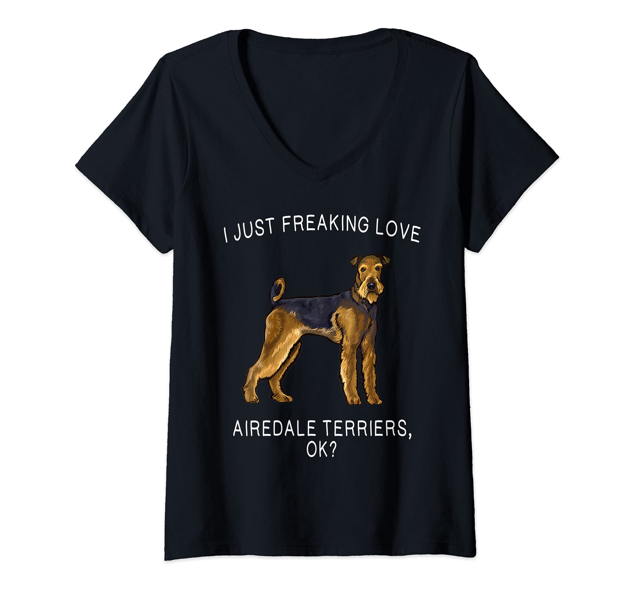 Womens I Just Freaking Love Airedale Terriers Ok? Dog V-Neck T-Shirt