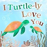 I Turtle-ly Love You: Pun-tastic Rhymes of Truthful, Sweet & Funny Messages of Love to Say to Your Beloved Little ones, Babies, & Toddlers (All Occasions Gift Book) (Pun-tastic Baby Books)