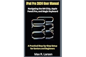 iPad Pro 2024 User Manual Navigating the M4 Chip, Apple Pencil Pro, and Magic Keyboard: A Practical Step-by-Step Setup for Seniors and Beginners (TECH GUIDE BOOKS)