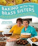 Baking with the Brass Sisters: Over 125 Recipes for Classic Cakes, Pies, Cookies, Breads, Desserts, by Marilynn Brass, Sheila Brass