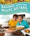 Baking with the Brass Sisters: Over 125 Recipes for Classic Cakes, Pies, Cookies, Breads, Desserts, by Marilynn Brass, Sheila Brass
