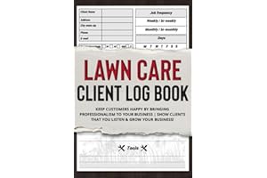 Lawn Care Client Log Book: Keep Customers Happy by Bringing Professionalism to Your Business | Show Clients That You Listen & GROW YOUR BUSINESS!