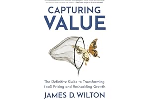 CAPTURING VALUE: The Definitive Guide to Transforming SaaS Pricing and Unshackling Growth
