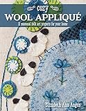 Cozy Wool Appliqué: 11 Seasonal Folk Art Projects for Your Home by Elizabeth Ann Angus
