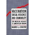 Vaccination, Social Violence, and Criminality: The Medical Assault on the American Brain