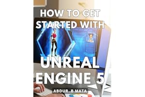 How To Get Started With Unreal Engine 5: Unleash Your Creativity with Unreal Engine 5: The Ultimate Guide for Beginners and G