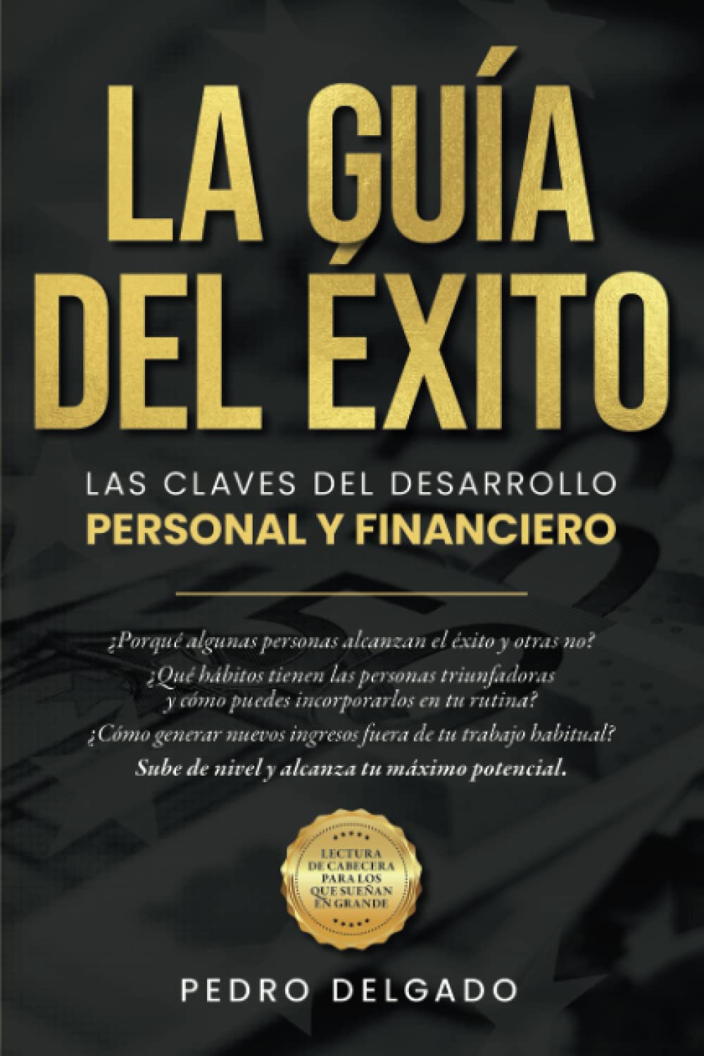LA GUÍA DEL ÉXITO: Las claves del desarrollo personal y financiero LA GUÍA DEL ÉXITO: Las claves del desarrollo personal y financiero