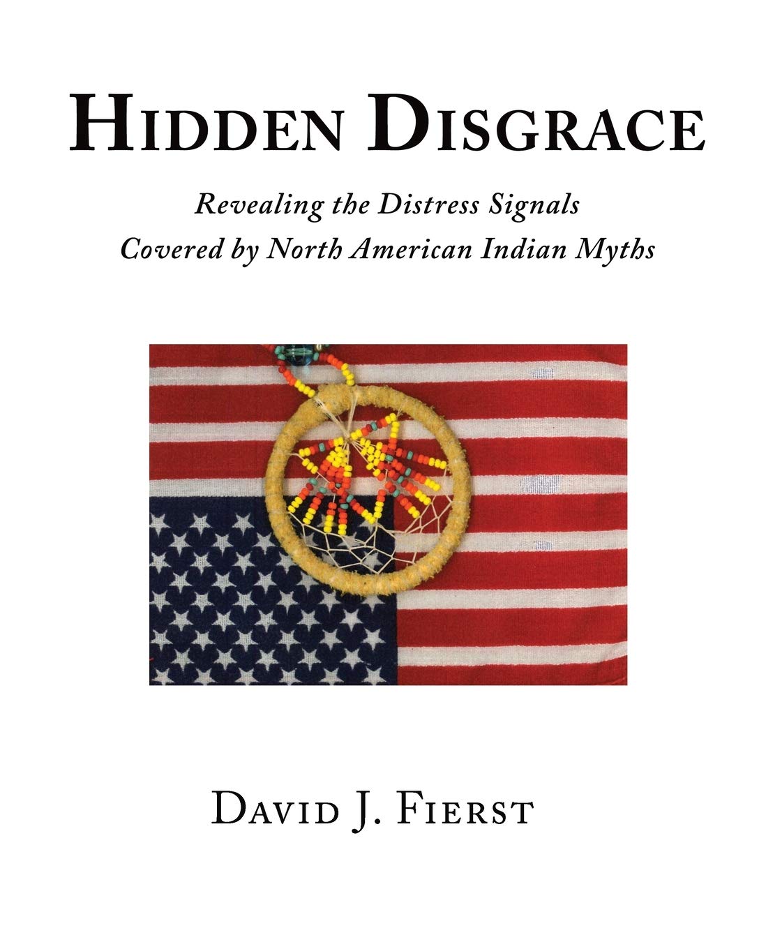 Hidden Disgrace Revealing The Distress Signals Covered By North American Indian Myths Fierst David J 9781633373747 Amazon Com Books