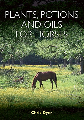 Plants, Potions and Oils for Horses by Chris Dyer