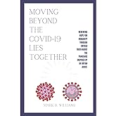 Moving Beyond The Covid-19 Lies Together: Renewing Hope For Humanity Through Untold Truth About The Pandemic Inspired by Dr. 
