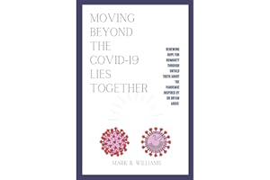 Moving Beyond The Covid-19 Lies Together: Renewing Hope For Humanity Through Untold Truth About The Pandemic Inspired by Dr. Bryan Ardis
