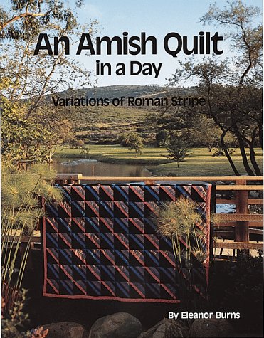 An Amish Quilt in a Day - Variations of Roman Stripe by Eleanor Burns
