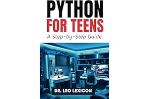 Python for Teens: A Step By Step Guide: Learn Python Programming with Practical Examples and Fun Coding Projects, for Beginner to Intermediate Levels