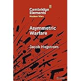 Asymmetric Warfare: Politics and Cultures of Violence in the Modern Era (Elements in Modern Wars)