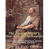 The Ancient World’s Most Influential Philosophers: The Lives and Works of Confucius, Socrates, Plato, Aristotle, and Cicero