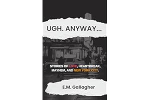 Ugh. Anyway...: Stories of Love, Heartbreak, Mayhem, and New York City