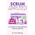 SCRUM SIMPLIFIED: A STARTUP KIT FOR ASPIRING SCRUM MASTERS