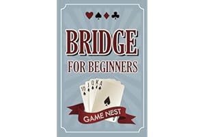 Bridge For Beginners: A Step-By-Step Guide to Bidding, Play, Scoring, Conventions, and Strategies to Win (How to Play Contract Bridge)