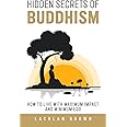 Hidden Secrets of Buddhism: How to Live With Maximum Impact and Minimum Ego