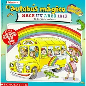 El autobus magico Hace Un Arco Iris / The Magic School Bus Makes a Rainbow: Un Libro Sobre Colores / A Book about Color (El autobus magico / The Magic