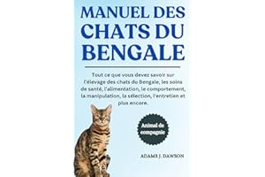 MANUEL DES CHATS DU BENGALE: Tout ce que vous devez savoir sur l'élevage des chats du Bengale, les soins de santé, l'alimenta