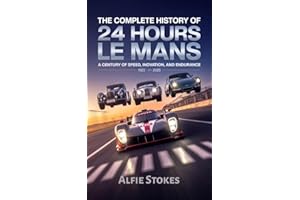The Complete History of 24 Hours of Le Mans: A Century of Speed, Innovation, and Endurance