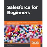 Salesforce for Beginners: A step-by-step guide to creating, managing, and automating sales and marketing processes