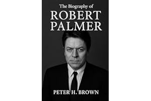 The Biography of Robert Palmer: The Life and Music of a Restless Genius
