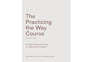 The Practicing the Way Course Companion Guide: An Eight-Session Primer on Spiritual Formation