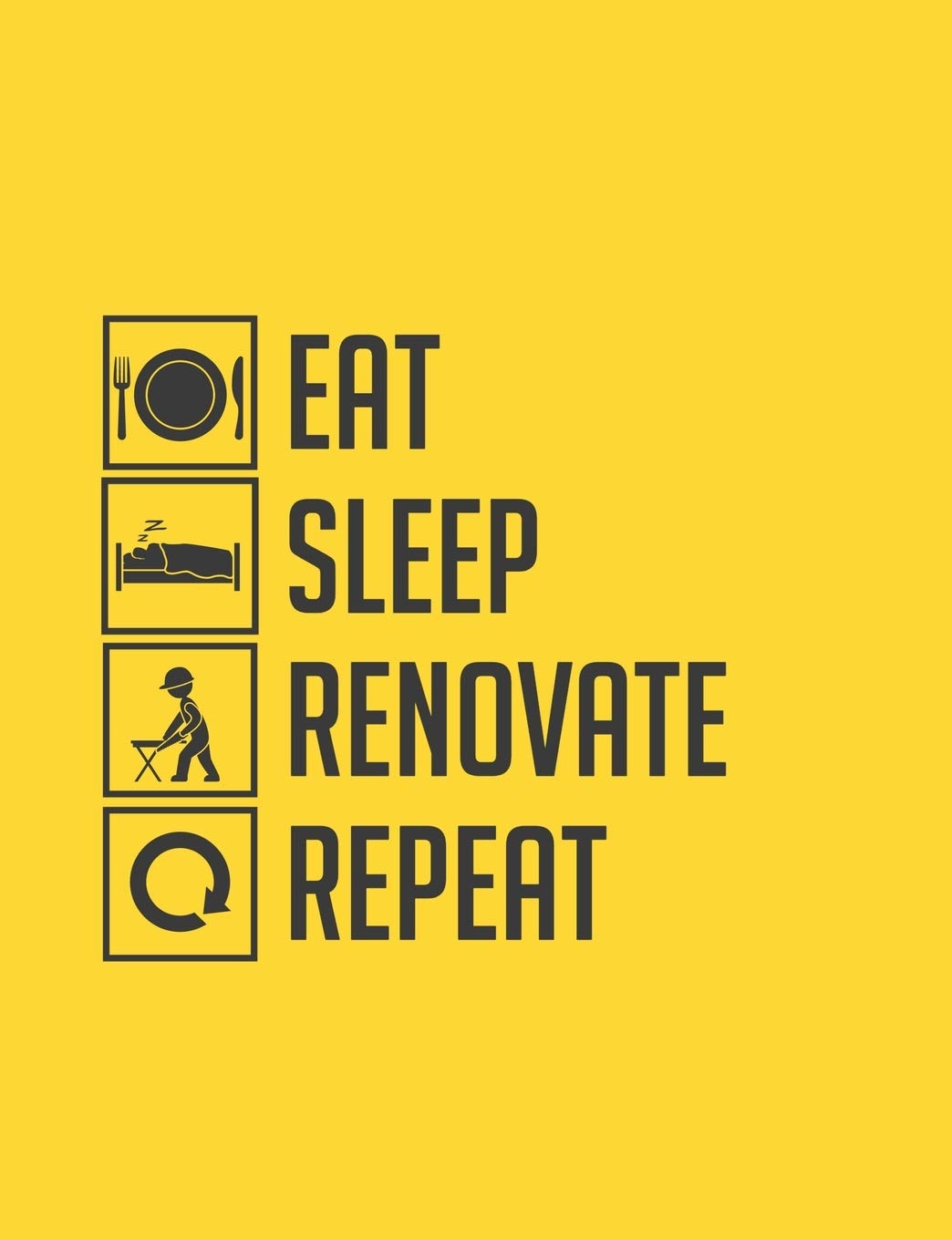 Eat Sleep Renovate Repeat: Home Improvement Planner - Record All Renovation Details One Room At A Time - Design Ideas, Room Measurements, Task To Do ... Notes - Also Record Household Bills Etc.