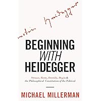 Beginning with Heidegger: Strauss, Rorty, Derrida, Dugin and the Philosophical Constitution of the Political