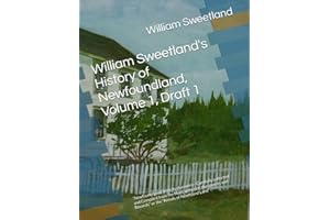 William Sweetland's History of Newfoundland, Volume 1, Draft 1: “Newfound Land from its discovery - Carefully collected and C