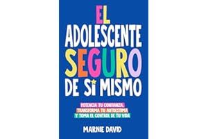 El Adolescente Seguro De Sí Mismo: Una Guía Práctica Para Desarrollar La Confianza En Ti Mismo, Transformar Tu Autoestima Y Tomar Las Riendas De Tu Vida (La Radiante Adolescente) (Spanish Edition)
