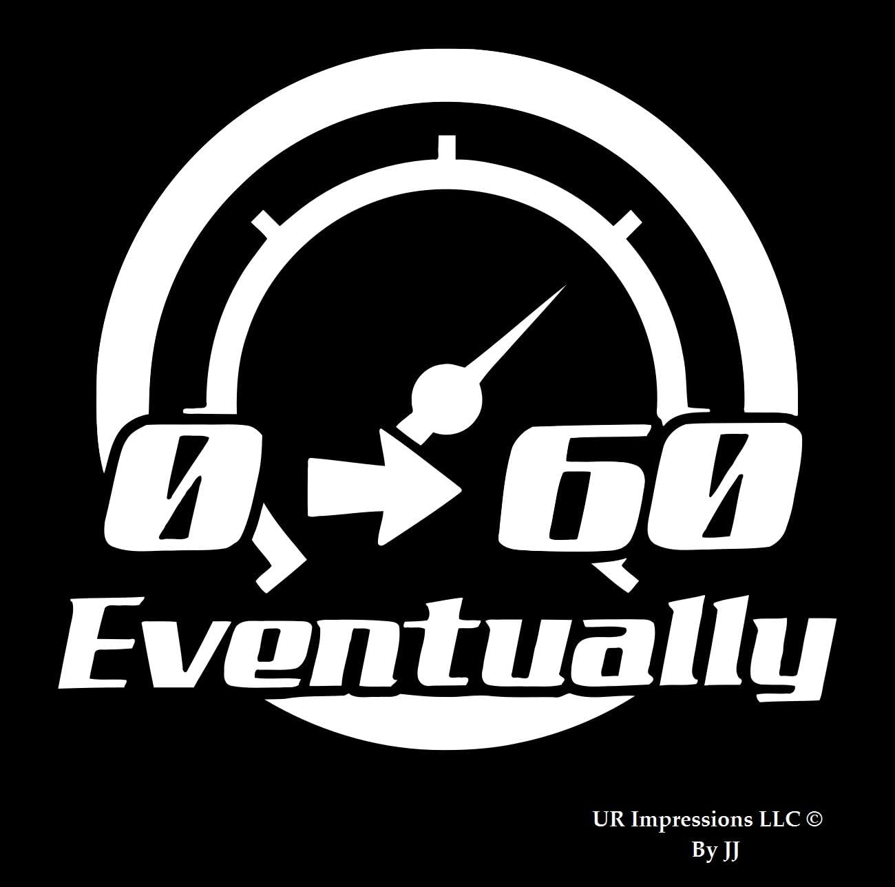 0 to 60 Eventually Decal Vinyl Sticker Graphics|UR Impressions|for Cars Trucks SUV Vans Walls Windows Laptop Tablet|White|5.5 X 5 inch|JJURI130