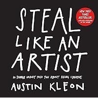 Steal Like an Artist: 10 Things Nobody Told You About Being Creative