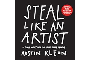 Steal Like an Artist: 10 Things Nobody Told You About Being Creative