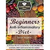Beginners Anti Inflammatory Diet: 30 Delicious and Easy to Cook Recipes to Fight Inflammation, Slow Aging, Combat Heart Disease and Heal Yourself (The Essential Kitchen Series Book 49)