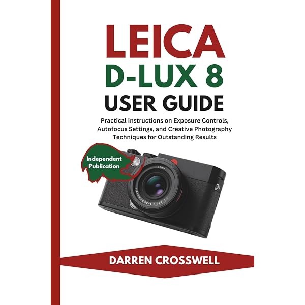 LEICA D-LUX 8 USER GUIDE: The Complete Instruction Manual for
