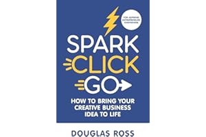 Spark Click Go: How to Bring Your Creative Business Idea to Life