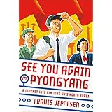 See You Again in Pyongyang: A Journey into Kim Jong Un's North Korea
